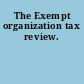 The Exempt organization tax review.