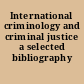 International criminology and criminal justice a selected bibliography /