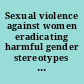Sexual violence against women eradicating harmful gender stereotypes and assumptions in laws and practice.
