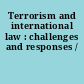 Terrorism and international law : challenges and responses /