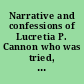 Narrative and confessions of Lucretia P. Cannon who was tried, convicted and sentenced to be hung at Georgetown, Delaware, with two of her accomplices : containing an account of some of the most horrible and shocking murders and daring robberies ever committed by one of the female sex.