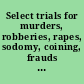 Select trials for murders, robberies, rapes, sodomy, coining, frauds and other offences, at the Sessions-House in the Old-Bailey to which are added, genuine accounts for the lives, behaviour, confessions and dying-speeches of the most eminent convicts.