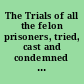 The Trials of all the felon prisoners, tried, cast and condemned at Justice Hall, in the Old Baily with the remarkable trial of John Vent for the murder of John Goff.