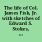 The life of Col. James Fisk, Jr. with sketches of Edward S. Stokes, his assassin, Miss. Helen Josephine Mansfield, his former mistress, and various incidents in the chekered career of a murdered millionare [sic]