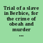 Trial of a slave in Berbice, for the crime of obeah and murder proceedings of the Court of Criminal Justice of the Colony Berbice, on the trial of the Negro Willem, alias Sara, alias Cuffey, for murder of the Negress Madalon : and also the trials of the Negroes Primo, Mey, Kees, and Corydon, for aiding and abetting in said murder.
