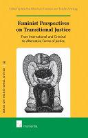 Feminist perspectives on transitional justice : from international and criminal to alternative forms of justice /