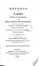 Reports of cases argued and determined in the King's Bench and Chancery, during the time in which Lord Hardwicke presided in those courts. [1733-1745] Collected from a manuscript never before printed ... To which are added, notes, references, and tables /