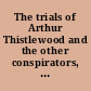The trials of Arthur Thistlewood and the other conspirators, for high treason tried at the Sessions House Old Bailey, before Chief Justice Abbott, and a special jury, April, 1820 : containing the whole of the evidence at full length : the conversation between Ald. Wood and Arthur Thistlewood : with an account of the execution.