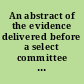 An abstract of the evidence delivered before a select committee of the House of Commons in the years 1790, and 1791, on the part of the petitioners for the abolition of the slave-trade