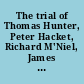 The trial of Thomas Hunter, Peter Hacket, Richard M'Niel, James Gibb, and William M'Lean, the Glasgow cotton-spinners before the High Court of Justiciary at Edinburgh : on charges of murder, hiring to commit assassinations, and committing, and hiring to commit violence to persons and property /