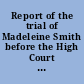 Report of the trial of Madeleine Smith before the High Court of Justiciary at Edinburgh, June 30th to July 9th, 1857, for the alleged poisoning of Pierre Emile l'Angelier /