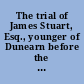 The trial of James Stuart, Esq., younger of Dunearn before the High Court of Justiciary, at Edinburgh, on Monday, June 10, 1822 /