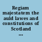 Regiam majestatem the auld lawes and constitutions of Scotland : faithfullie collected furth of the register and other auld authentick bukes, fra the dayes of King Malcolme the Second, untill the time of King James the First, of gude memorie : and trewlie corrected in sindrie faults and errours, committed be ignorant writers : and translated out of Latine in Scottish language, to the use and knawledge of all the subjects within this realme with ane large table of the contents thereof /
