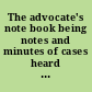 The advocate's note book being notes and minutes of cases heard and determined before the judicial tribunals of the Isle of Mann /