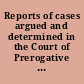 Reports of cases argued and determined in the Court of Prerogative in Ireland, and in the Consistory Court of Dublin during the time of the late Right Hon. John Radcliff, LL. D. /