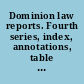 Dominion law reports. Fourth series, index, annotations, table of cases.