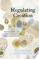Regulating creation : the law, ethics, and policy of assisted human reproduction /