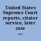 United States Supreme Court reports. citator service, later case service, corrections.