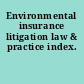 Environmental insurance litigation law & practice index.