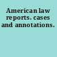 American law reports. cases and annotations.