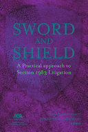 Sword and shield : a practical approach to Section 1983 litigation /