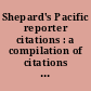 Shepard's Pacific reporter citations : a compilation of citations to all cases reported in the Pacific reporter.