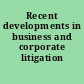 Recent developments in business and corporate litigation