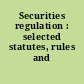 Securities regulation : selected statutes, rules and forms.