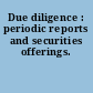 Due diligence : periodic reports and securities offerings.