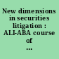 New dimensions in securities litigation : ALI-ABA course of study materials /