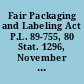 Fair Packaging and Labeling Act P.L. 89-755, 80 Stat. 1296, November 3, 1966.