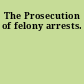 The Prosecution of felony arrests.