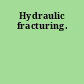 Hydraulic fracturing.