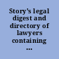 Story's legal digest and directory of lawyers containing compilations of the laws of the several states and territories of the United States and of the provinces of Canada, relating to civil rights and liabilities, the enforcement and collection of claims, the taking of depositions, the acknowledgement and proof of deeds, the execution of wills, etc. : also, the terms of the courts of the United States, and of the various states and territories for the year 1889, and a selected list of trustworthy lawyers in all the cities and towns of the United States and Canada.
