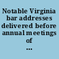 Notable Virginia bar addresses delivered before annual meetings of the Virginia State Bar Association.