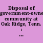 Disposal of government-owned community at Oak Ridge, Tenn. : hearing before the Ad Hoc Subcommittee on Disposal of Government-Owned Communities of the Joint Committee on Atomic Energy, Congress of the United States, Eighty-fourth Congress, first session ... June 10, 1955.