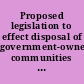 Proposed legislation to effect disposal of government-owned communities at Oak Ridge, Tenn., and Richland, Wash., and other pertinent documents /