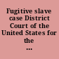 Fugitive slave case District Court of the United States for the Southern Division of Iowa, Burlington, June term, 1850. Ruel Daggs, vs. Elihu Frazier, et als., trespass on the case /