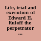 Life, trial and execution of Edward H. Ruloff the perpetrator of eight murders, numerous burglaries and other crimes : who was recently hanged at Binghamton, N.Y.