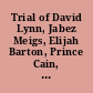 Trial of David Lynn, Jabez Meigs, Elijah Barton, Prince Cain, Nathaniel Lynn, Ansel Meigs, and Adam Pitts for the murder of Paul Chadwick, at Malta, in Maine, on September 8th, 1809 : before the Hon. Theodore Sedgwick ... Hon. Samuel Sewall ... Hon. George Thatcher, Hon. Isaac Parker, justices of the Supreme judicial court, held at Augusta, by adjournment, Nov. 16, 1809 /