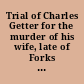 Trial of Charles Getter for the murder of his wife, late of Forks Township, Northampton County, and commonwealth of Pennsylvania, in the Court of oyer and terminer, and general goal delivery, held at Easton, in and for the county of Northampton, on the third Monday of August ... 1833 : containing the arguments of counsel, at length.