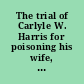 The trial of Carlyle W. Harris for poisoning his wife, Helen Potts, at New York for the people: Francis L. Wellman, Charles E. Simms, Jr. : for the defendant: John A. Taylor, Wm. T. Jerome, Chas. E. Davison.