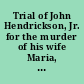 Trial of John Hendrickson, Jr. for the murder of his wife Maria, by poisoning, at Bethlehem, Albany County, N.Y., March 6th, 1853 : tried in the Court of oyer and terminer, at Albany, N.Y., in June and July, 1853 /