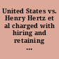 United States vs. Henry Hertz et al charged with hiring and retaining persons to go beyond the jurisdiction of the United States, with the intent to enlist in the British Foreign Legion, for the Crimea /