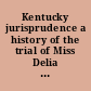 Kentucky jurisprudence a history of the trial of Miss Delia A. Webster, at Lexington, Kentucky, Dec'r 17-21, 1844, before the Hon. Richard Buckner : on a charge of aiding slaves to escape from that Commonwealth, with miscellaneous remarks including her views on American slavery /