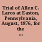 Trial of Allen C. Laros at Easton, Pennsylvania, August, 1876, for the murder of his father, Martin Laros, by poison, and his defence, based upon the allegation of epileptic insanity ... /
