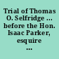 Trial of Thomas O. Selfridge ... before the Hon. Isaac Parker, esquire for killing Charles Austin, on the public exchange, in Boston, August 4th, 1806 /