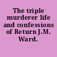 The triple murderer life and confessions of Return J.M. Ward.