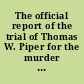 The official report of the trial of Thomas W. Piper for the murder of Mabel H. Young, in the Supreme judicial court of Massachusetts