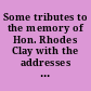 Some tributes to the memory of Hon. Rhodes Clay with the addresses to the jury and a brief review of the trial for his murder at Troy, Mo.